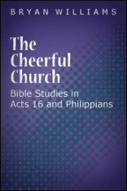 The Cheerful Church: Bible Studies in Acts 16 and Philippians