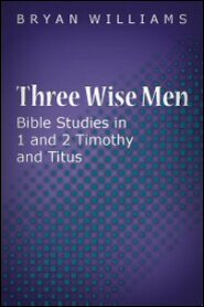 Three Wise Men: Bible Studies in 1 and 2 Timothy and Titus