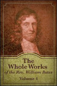 The Whole Works of the Rev. William Bates, vol. 4