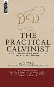 The Practical Calvinist: An Introduction to the Presbyterian & Reformed Heritage