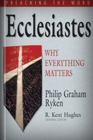 Preaching the Word: Ecclesiastes—Why Everything Matters