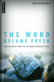 The Word Became Fresh: How to Preach from Old Testament Narrative Texts