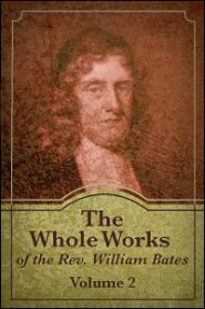 The Whole Works of the Rev. William Bates, vol. 2
