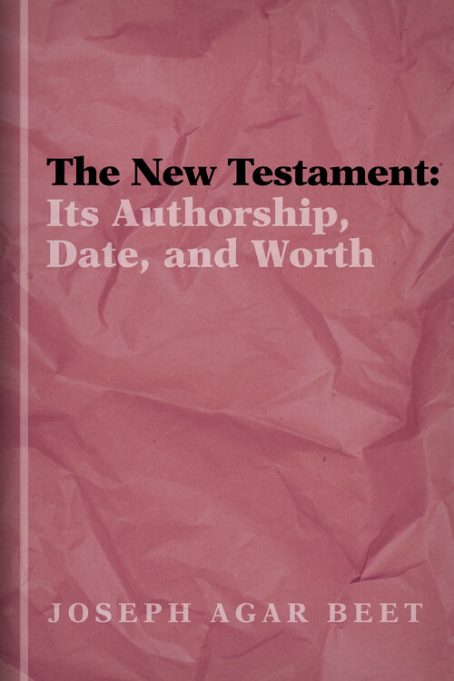The New Testament: Its Authorship, Date, and Worth