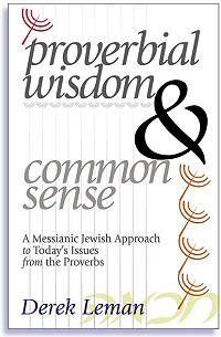 Proverbial Wisdom and Common Sense: A Messianic Jewish Approach to Today's Issues from the Proverbs