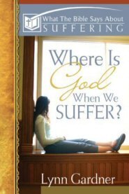 What the Bible Says about Suffering: Where Is God When we Suffer?