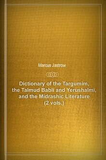 Dictionary of the Targumim, the Talmud Babli and Yerushalmi, and the Midrashic Literature