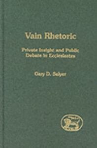 Vain Rhetoric: Private Insight and Public Debate in Ecclesiastes