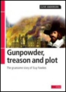 Gunpowder Treason and Plot: The Gruesome Story of Guy Fawkes