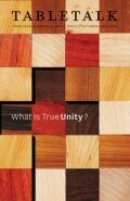 Tabletalk Magazine, September 2009: What is True Unity?
