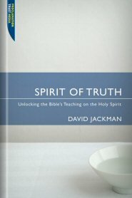 Spirit of Truth: Unlocking the Bible’s Teaching on the Holy Spirit