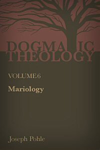 Mariology: A Dogmatic Treatise on the Blessed Virgin Mary