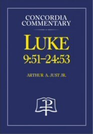 Luke 9:51–24:53: A Theological Exposition of Sacred Scripture (Concordia Commentary | CC)