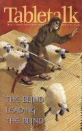Tabletalk Magazine, March 1999: The Blind Leading the Blind