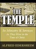 The Temple: Its Ministry and Services as They Were at the Time of Jesus Christ