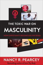 The Toxic War on Masculinity by Nancy Pearcey