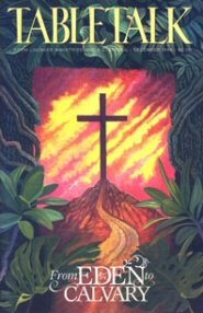Tabletalk Magazine, December 1996: From Eden to Calvary