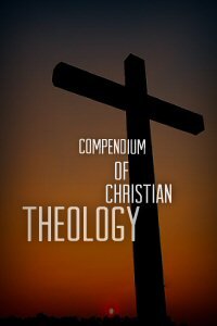 A Compendium of Christian Theology