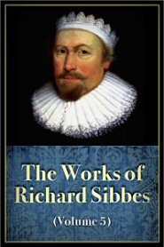 The Works of Richard Sibbes, vol. 5