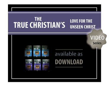 The True Christian’s Love for the Unseen Christ Video Series