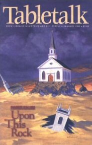 Tabletalk Magazine, January 1998: Evangelicalism: Upon This Rock