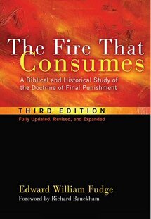 The Fire That Consumes: A Biblical and Historical Study of the Doctrine of Final Punishment, 3rd ed.