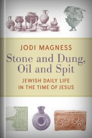 Stone and Dung, Oil and Spit: Jewish Daily Life in the Time of Jesus