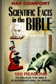 Scientific Facts in the Bible: 100 Reasons to Believe the Bible Is Supernatural in Origin