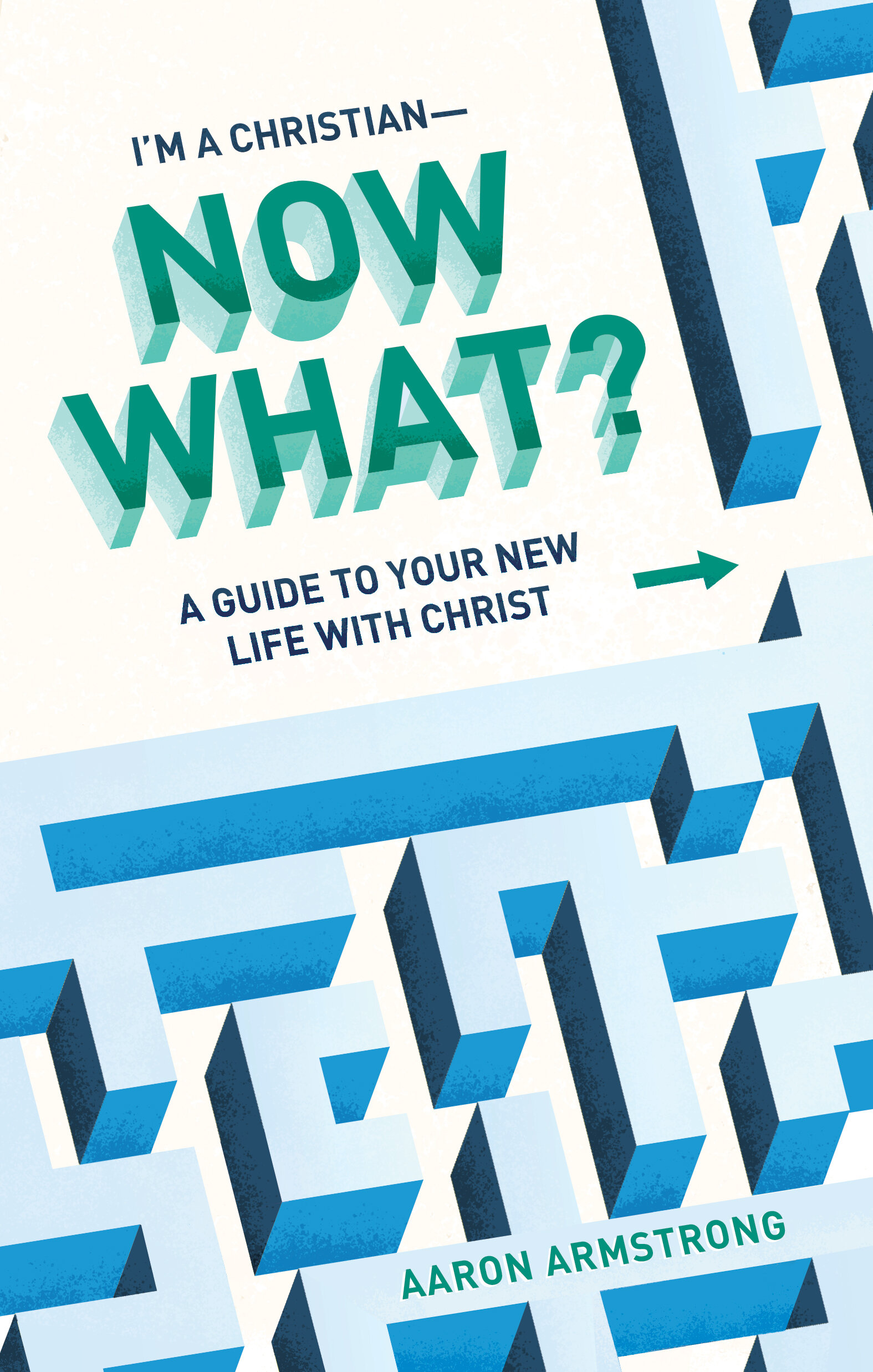 I’m a Christian—Now What? A Guide to Your New Life With Christ