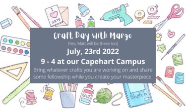 Craft Day with Margo (Yes, Matt will be there too) July, 23rd 2022 9 - 4 at our Capehart Campus Bring whatever crafts you are working and share some fellowship while you work on your creation.