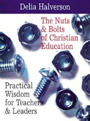 The Nuts and Bolts of Christian Education: Practical Wisdom for Teachers and Leaders