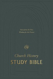 ESV Church History Study Bible Notes: Voices from the Past, Wisdom for the Present