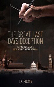 The Great Last Days Deception: Exposing Satan’s New World Order Agenda