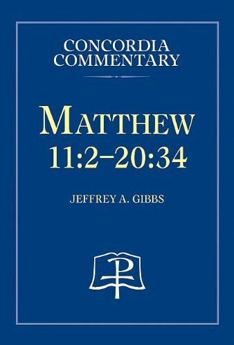 Matthew 11:2–20:34: A Theological Exposition of Sacred Scripture (Concordia Commentary | CC)