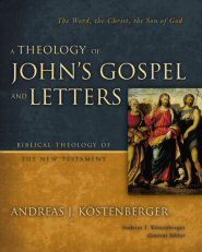 A Theology of John’s Gospel and Letters: The Word, the Christ, the Son of God (Biblical Theology of the New Testament | BTNT)