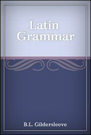 Gildersleeve’s Latin Grammar