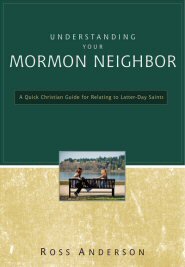 Understanding Your Mormon Neighbor: A Quick Christian Guide for Relating to Latter-Day Saints