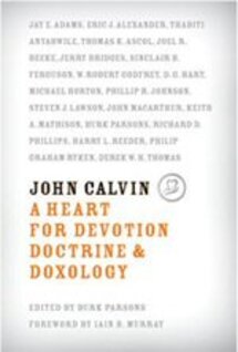 John Calvin: A Heart for Devotion, Doctrine, and Doxology