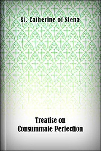 The History of St. Catherine of Siena and Her Companions: With a Translation of Her Treatise on Consummate Perfection, Volume 2