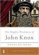 The Mighty Weakness of John Knox
