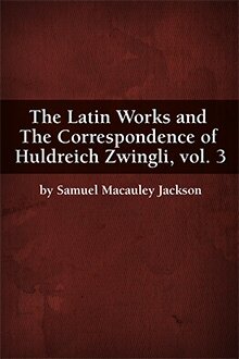 The Latin Works and Huldreich Zwingli, vol. 3