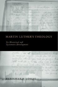 Martin Luther’s Theology: Its Historical and Systematic Development