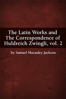 The Latin Works and Huldreich Zwingli, vol. 2