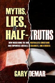 Myths, Lies, and Half-Truths: How Misreading the Bible Neutralizes Christians and Empowers Liberals, Secularists, and Atheists