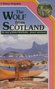 The Wolf from Scotland: The Story of Robert Reid Kalley, Pioneer Missionary