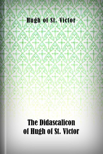 The Didascalicon of Hugh of St. Victor: A Medieval Guide to the Arts