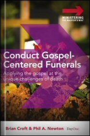 Conduct Gospel-Centered Funerals: Applying the Gospel at the Unique Challenge of Death
