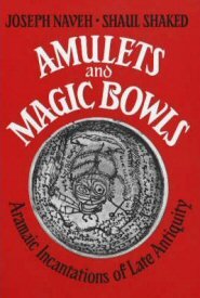Amulets and Magic Bowls: Aramaic Incantations of Late Antiquity