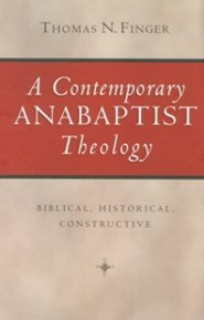 A Contemporary Anabaptist Theology: Biblical, Historical, Constructive