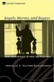 Angels, Worms, and Bogeys: The Christian Ethic of Pietism (Cascade Companions)